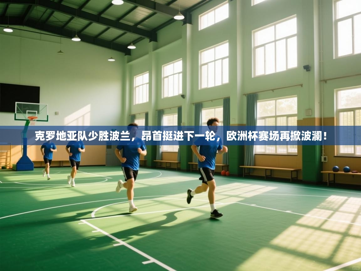 克罗地亚队少胜波兰，昂首挺进下一轮，欧洲杯赛场再掀波澜！  第2张