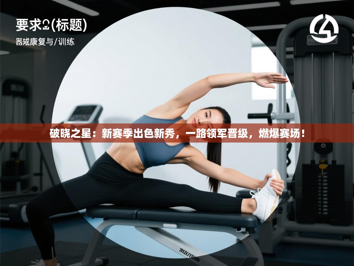 破晓之星：新赛季出色新秀，一路领军晋级，燃爆赛场！  第2张